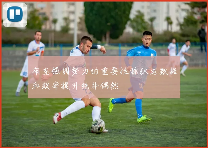 布克强调努力的重要性称狄龙数据和效率提升绝非偶然