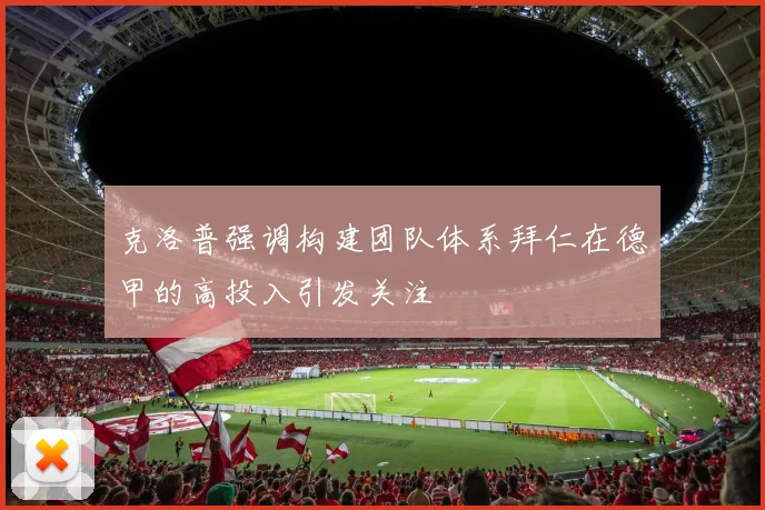 克洛普强调构建团队体系拜仁在德甲的高投入引发关注