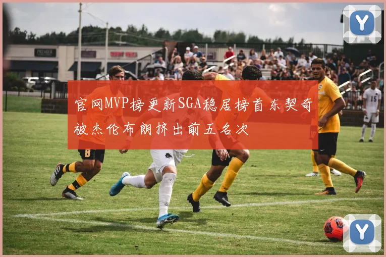 官网MVP榜更新SGA稳居榜首东契奇被杰伦布朗挤出前五名次