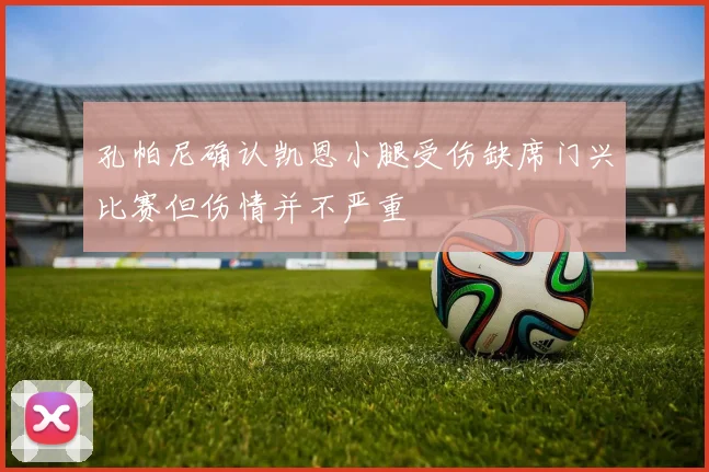 孔帕尼确认凯恩小腿受伤缺席门兴比赛但伤情并不严重