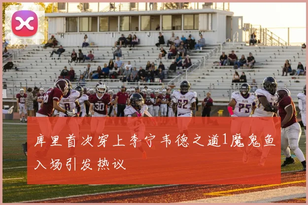 库里首次穿上李宁韦德之道1魔鬼鱼入场引发热议