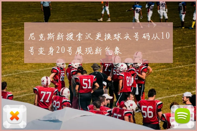 尼克斯新援索汉更换球衣号码从10号变身20号展现新气象